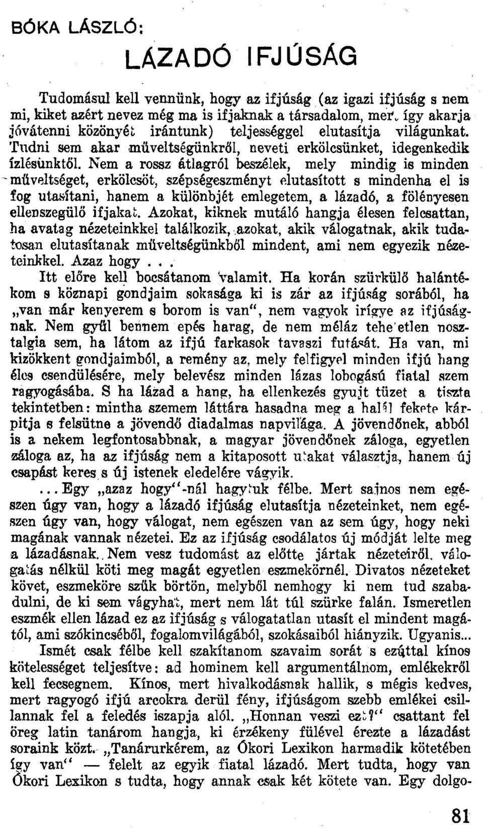 'I'udni sem akar műveltségűnkről, neveti erkölcsünket, idegenkedik Izlésunktöl, Nem a rossz átlagról beszélek, mely mindig is minden - műveltséget, erkölcsöt, szépségeszményt elutasított s mindenha