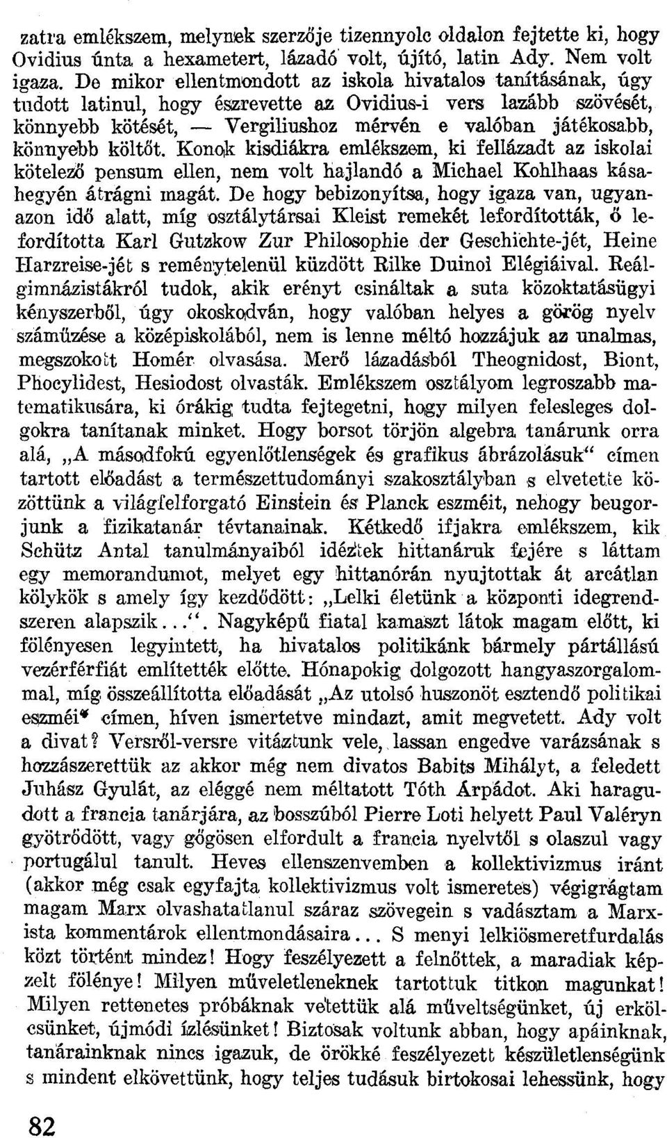 költőt. Konok kisdiákra emlékszem, ki fellázadt az iskolai kötelező pensum ellen, nem volt hajlandó a Michael Kohlhaas kásahegyén átrágni magát.