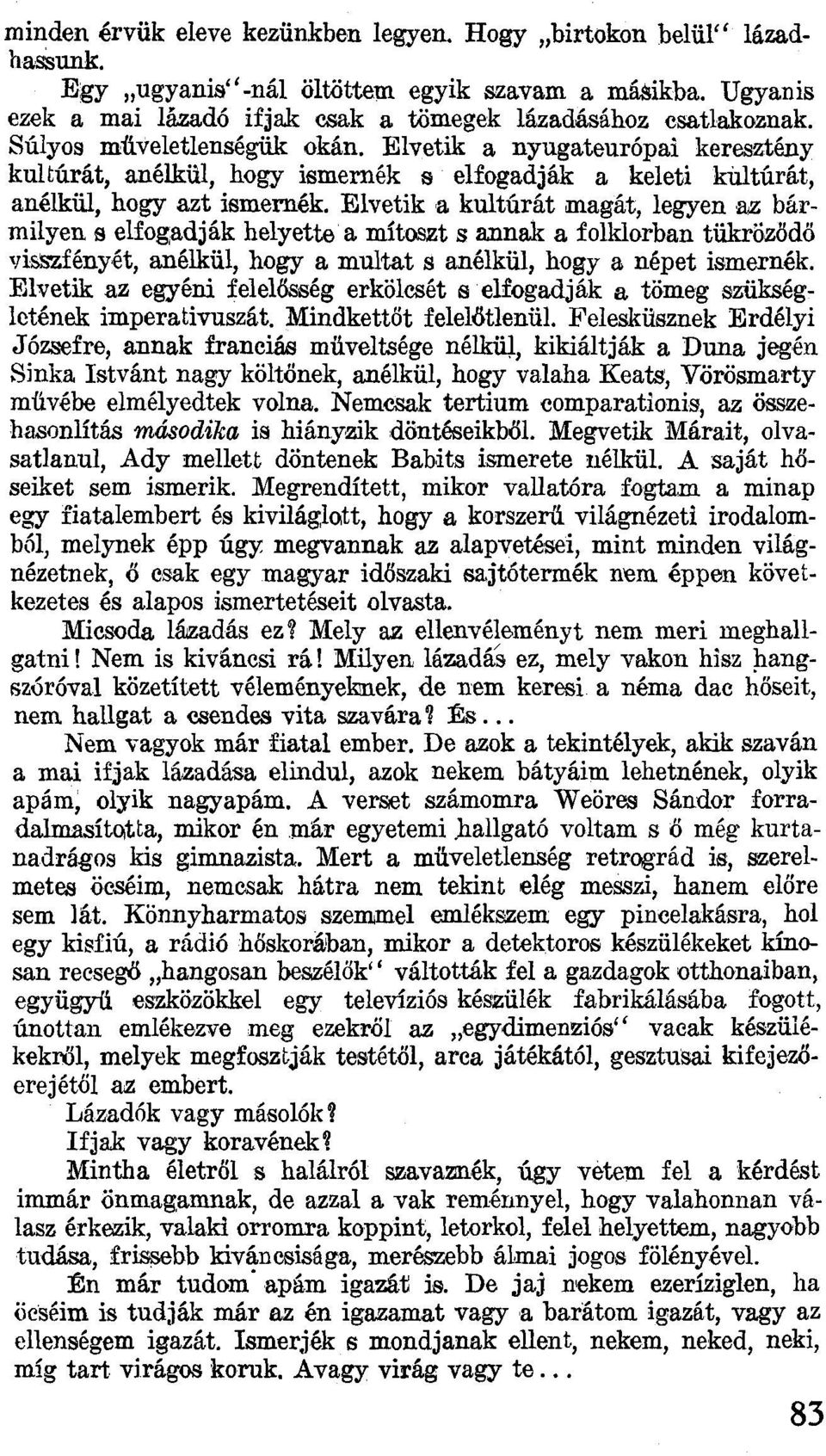 Elvetik a kultúrát magát, legyen az bármilyen El elfogadják helyette a mítoszt s annak a folklorban tükröződő visszfényét, anélkül, hogy a multat s anélkül, hogy a népet ismernék.