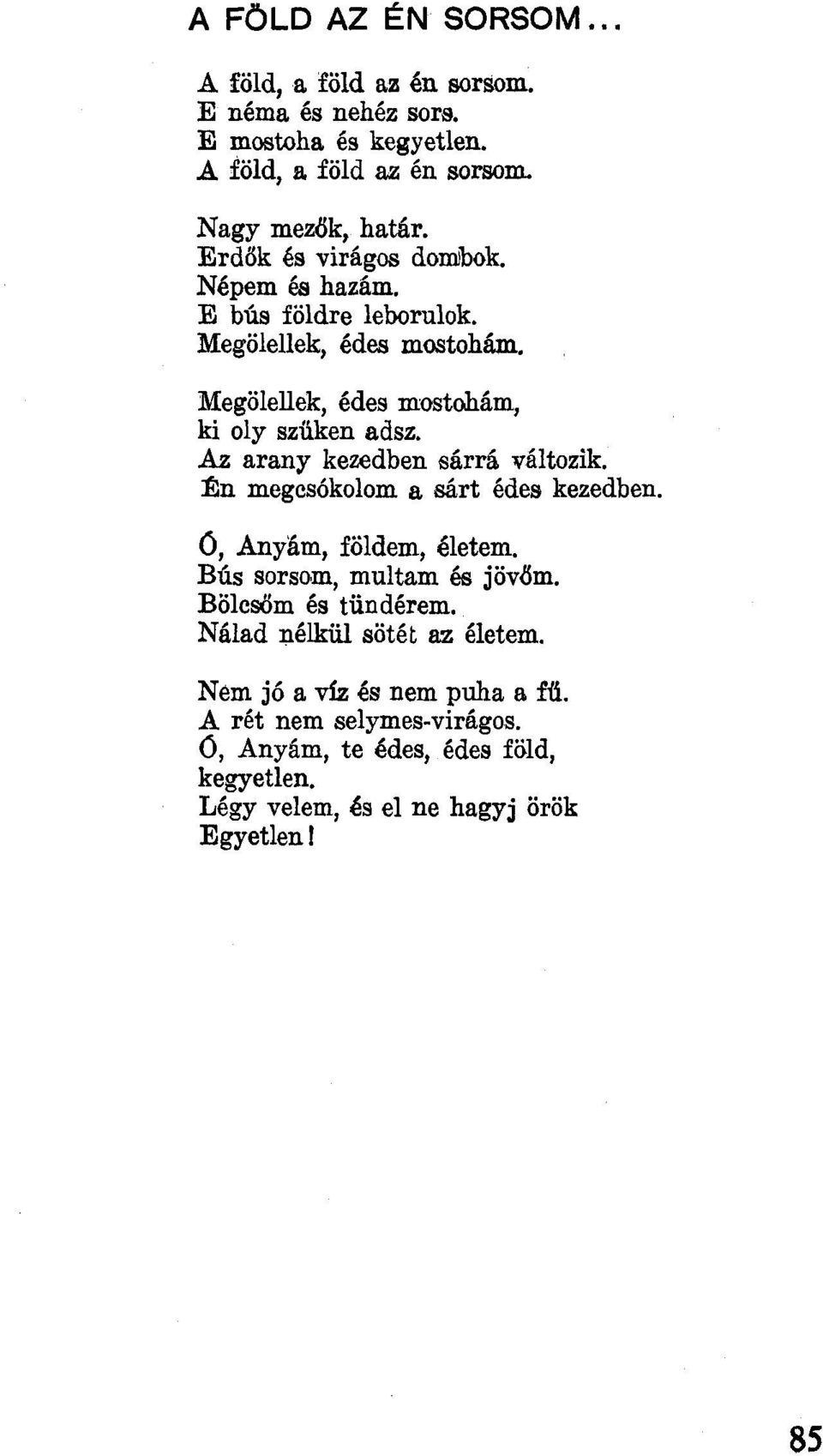 Az arany kezedben sárrá változik. Én megcsókolom a sárt édes kezedben. O, Anyám, földem, életem. Bús sorsom, multam és jövőm. Bőlcsöm és tündérern.