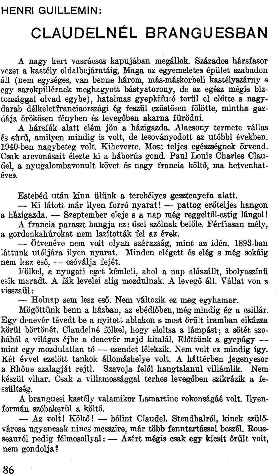 hatalmas gyepkifutó terül el előtte s nagydarabdélkeletfranciaországi ég feszül ezüstösen fölötte, mintha gazdája örökösen fényben és levegöbenakarna fürödni. A hársfák alatt elém jön a házigazda.