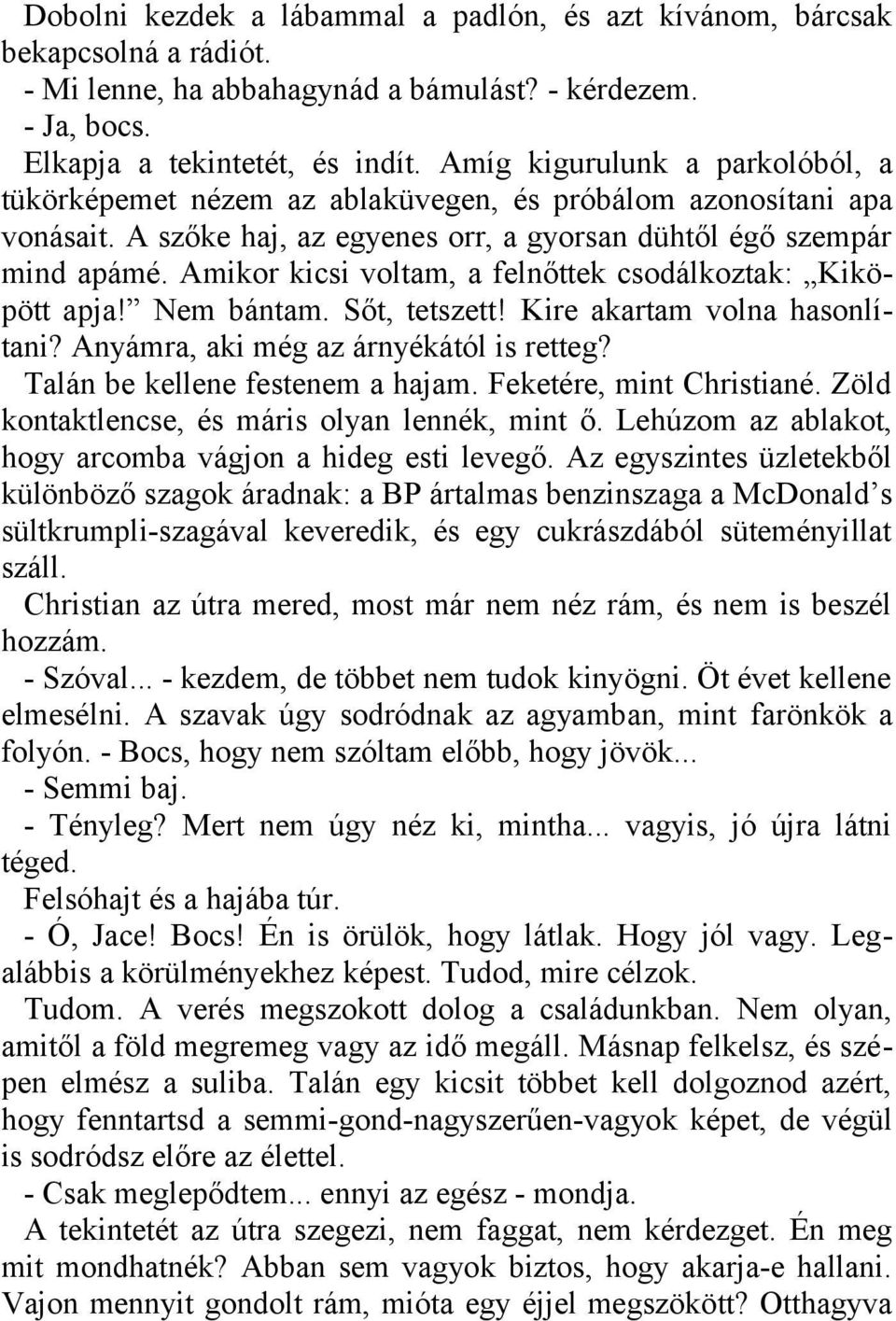 Amikor kicsi voltam, a felnőttek csodálkoztak: Kiköpött apja! Nem bántam. Sőt, tetszett! Kire akartam volna hasonlítani? Anyámra, aki még az árnyékától is retteg? Talán be kellene festenem a hajam.