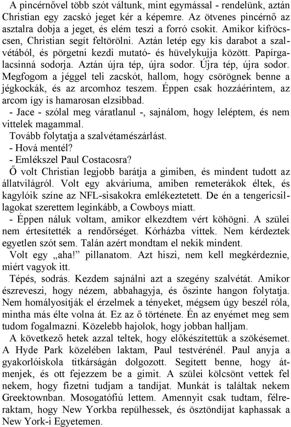 Újra tép, újra sodor. Megfogom a jéggel teli zacskót, hallom, hogy csörögnek benne a jégkockák, és az arcomhoz teszem. Éppen csak hozzáérintem, az arcom így is hamarosan elzsibbad.