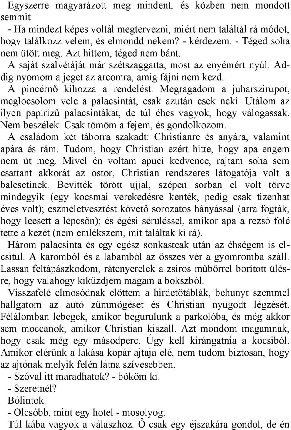 A pincérnő kihozza a rendelést. Megragadom a juharszirupot, meglocsolom vele a palacsintát, csak azután esek neki. Utálom az ilyen papírízű palacsintákat, de túl éhes vagyok, hogy válogassak.