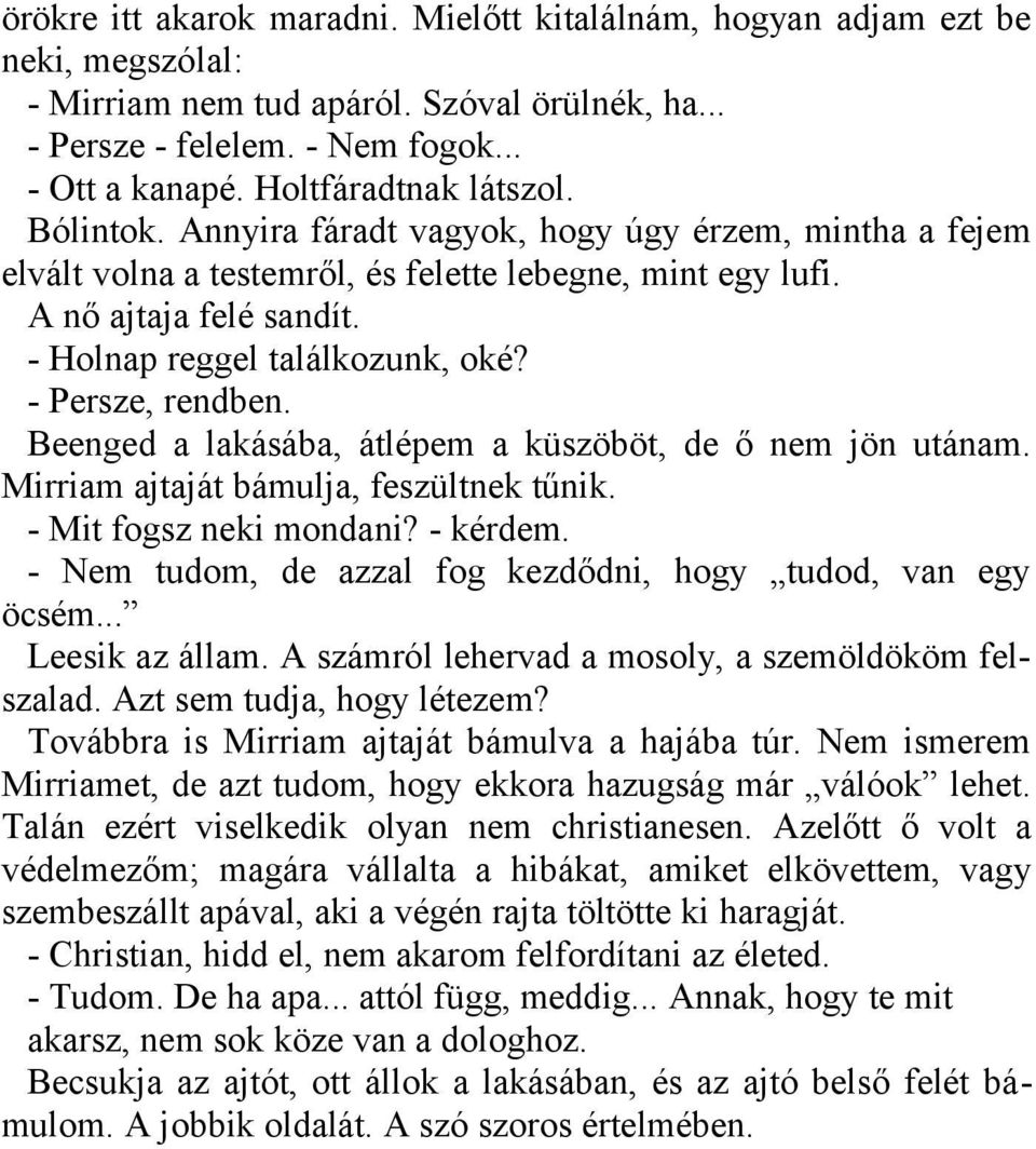 - Holnap reggel találkozunk, oké? - Persze, rendben. Beenged a lakásába, átlépem a küszöböt, de ő nem jön utánam. Mirriam ajtaját bámulja, feszültnek tűnik. - Mit fogsz neki mondani? - kérdem.