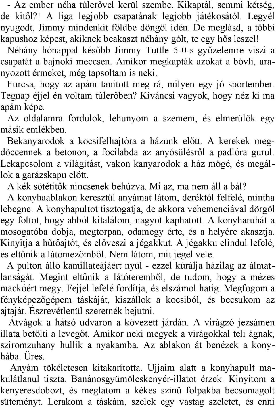 Amikor megkapták azokat a bóvli, aranyozott érmeket, még tapsoltam is neki. Furcsa, hogy az apám tanított meg rá, milyen egy jó sportember. Tegnap éjjel én voltam túlerőben?