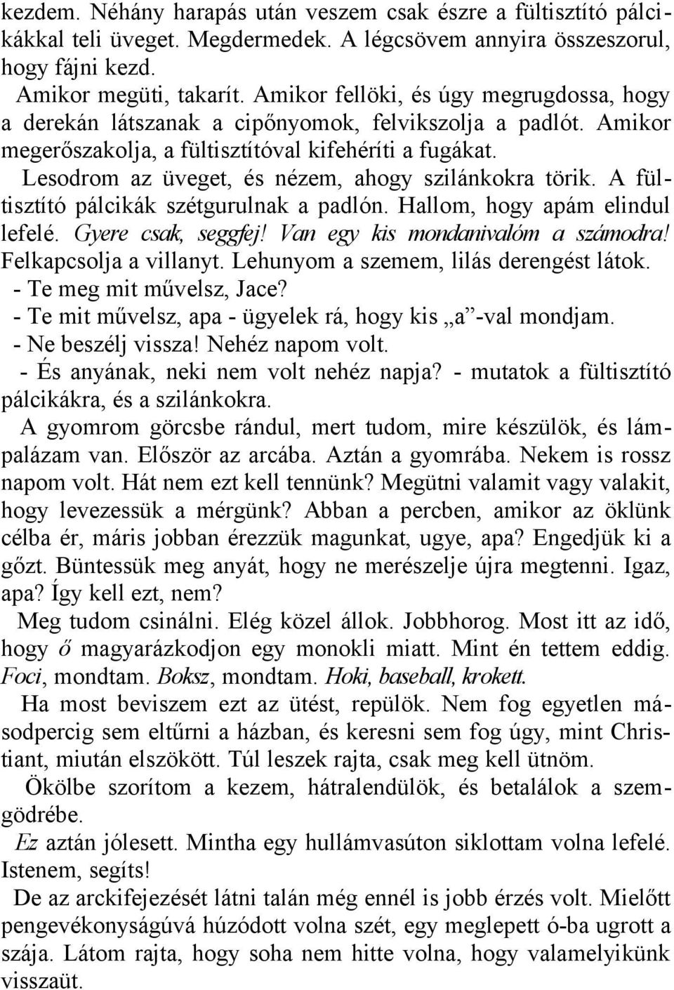 Lesodrom az üveget, és nézem, ahogy szilánkokra törik. A fültisztító pálcikák szétgurulnak a padlón. Hallom, hogy apám elindul lefelé. Gyere csak, seggfej! Van egy kis mondanivalóm a számodra!