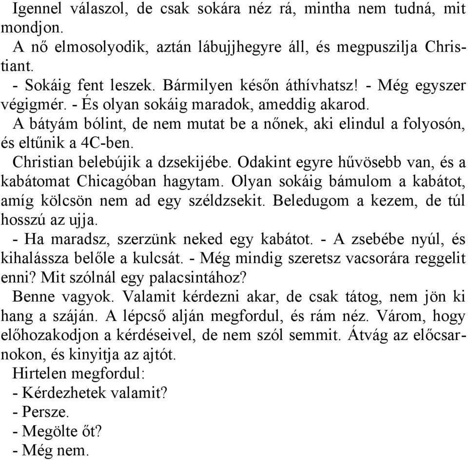 Odakint egyre hűvösebb van, és a kabátomat Chicagóban hagytam. Olyan sokáig bámulom a kabátot, amíg kölcsön nem ad egy széldzsekit. Beledugom a kezem, de túl hosszú az ujja.