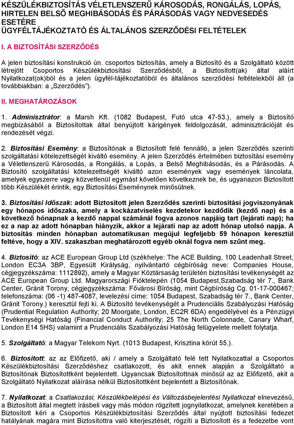 csoportos biztosítás, amely a Biztosító és a Szolgáltató között létrejött Csoportos Készülékbiztosítási Szerződésből, a Biztosított(ak) által aláírt Nyilatkozat(ok)ból és a jelen