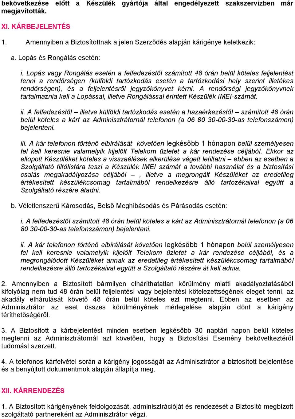 Lopás vagy Rongálás esetén a felfedezéstől számított 48 órán belül köteles feljelentést tenni a rendőrségen (külföldi tartózkodás esetén a tartózkodási hely szerint illetékes rendőrségen), és a