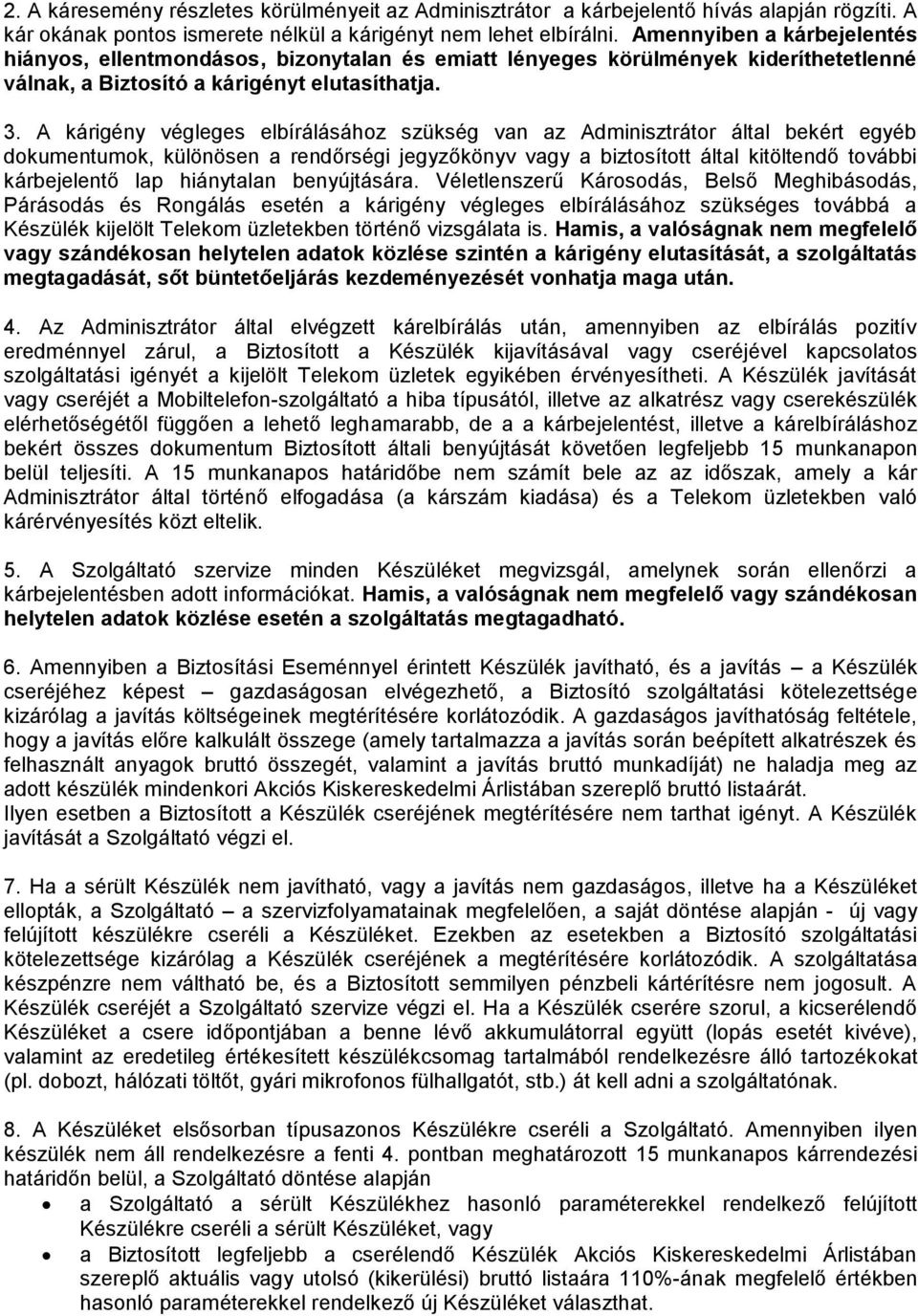 A kárigény végleges elbírálásához szükség van az Adminisztrátor által bekért egyéb dokumentumok, különösen a rendőrségi jegyzőkönyv vagy a biztosított által kitöltendő további kárbejelentő lap