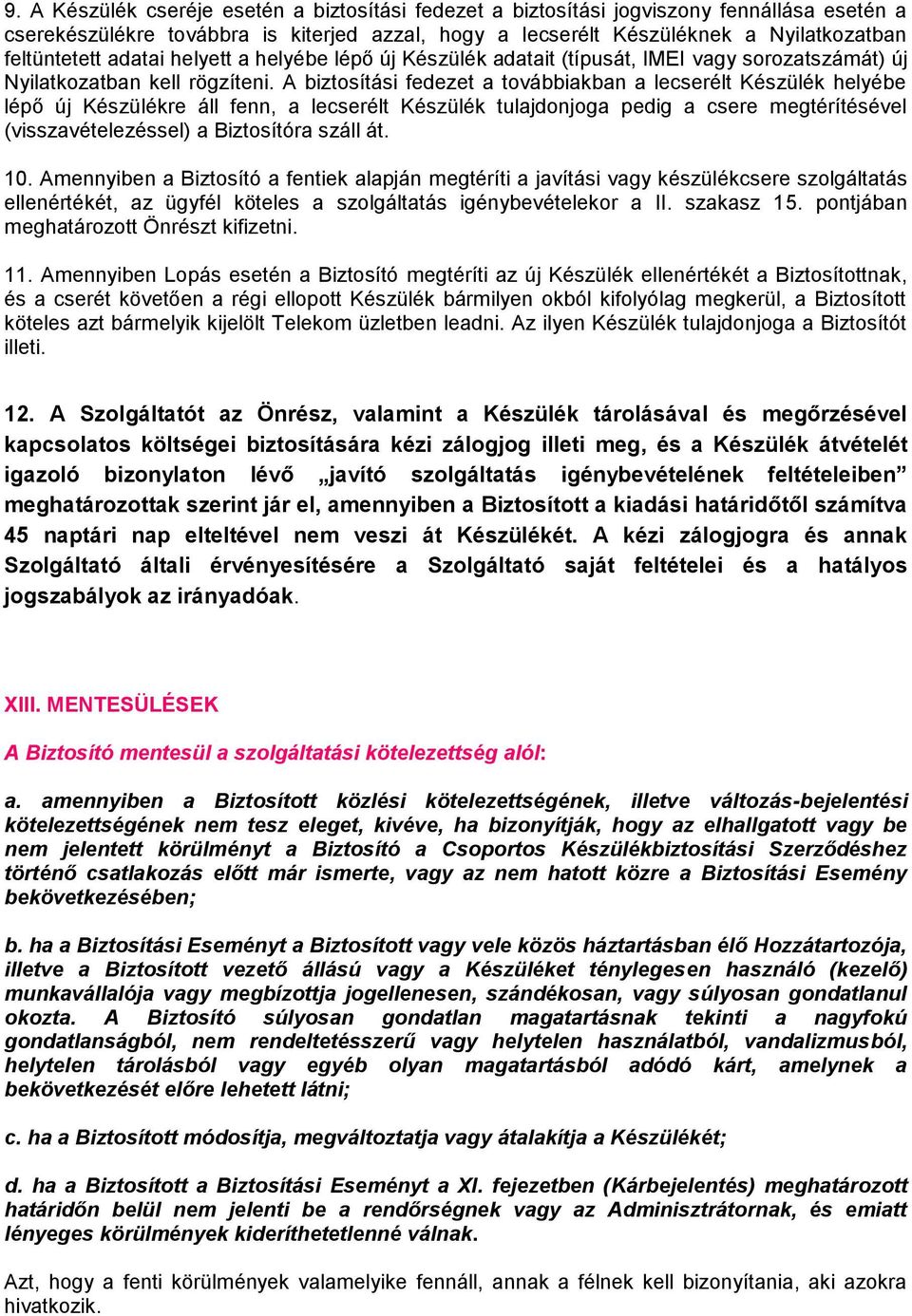 A biztosítási fedezet a továbbiakban a lecserélt Készülék helyébe lépő új Készülékre áll fenn, a lecserélt Készülék tulajdonjoga pedig a csere megtérítésével (visszavételezéssel) a Biztosítóra száll