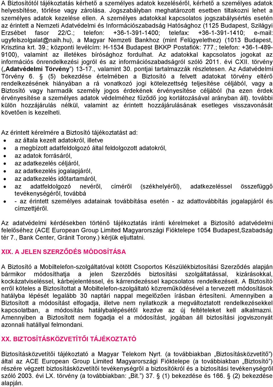 A személyes adatokkal kapcsolatos jogszabálysértés esetén az érintett a Nemzeti Adatvédelmi és Információszabadság Hatósághoz (1125 Budapest, Szilágyi Erzsébet fasor 22/C.