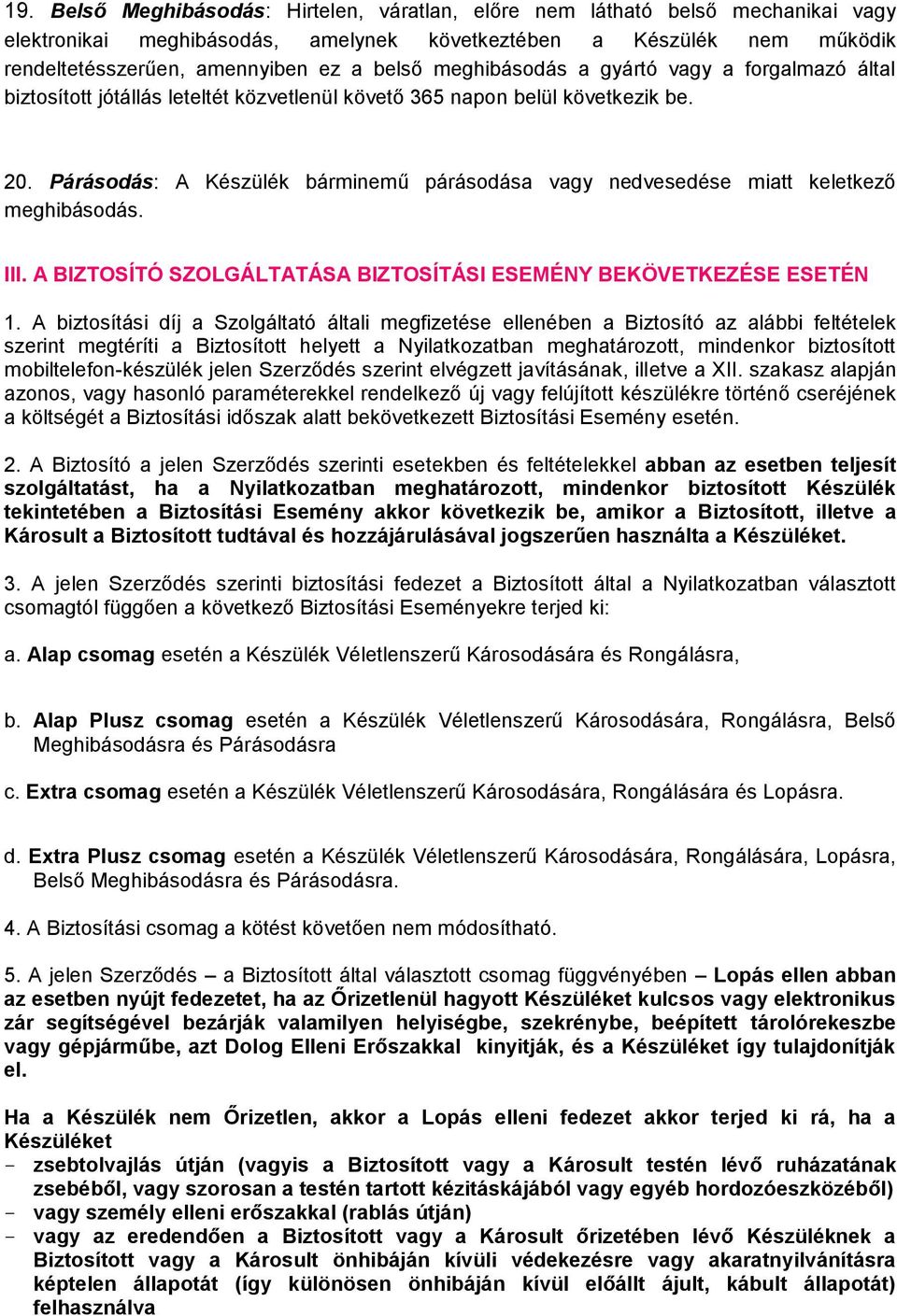 Párásodás: A Készülék bárminemű párásodása vagy nedvesedése miatt keletkező meghibásodás. III. A BIZTOSÍTÓ SZOLGÁLTATÁSA BIZTOSÍTÁSI ESEMÉNY BEKÖVETKEZÉSE ESETÉN 1.