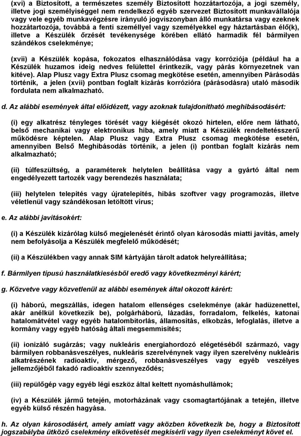 ellátó harmadik fél bármilyen szándékos cselekménye; (xvii) a Készülék kopása, fokozatos elhasználódása vagy korróziója (például ha a Készülék huzamos ideig nedves felülettel érintkezik, vagy párás