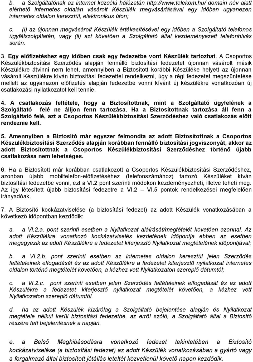 (i) az újonnan megvásárolt Készülék értékesítésével egy időben a Szolgáltató telefonos ügyfélszolgálatán, vagy (ii) azt követően a Szolgáltató által kezdeményezett telefonhívás során. 3.