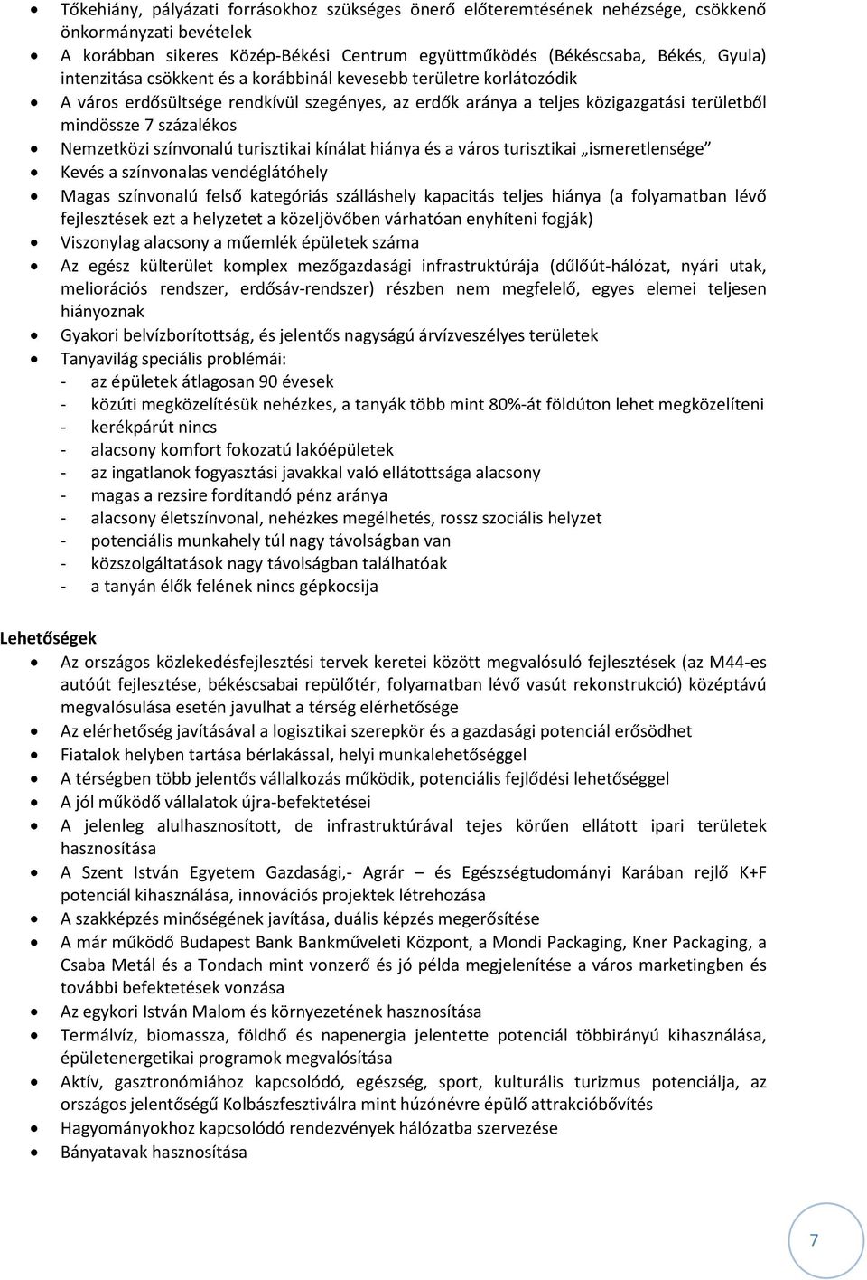 színvonalú turisztikai kínálat hiánya és a város turisztikai ismeretlensége Kevés a színvonalas vendéglátóhely Magas színvonalú felső kategóriás szálláshely kapacitás teljes hiánya (a folyamatban