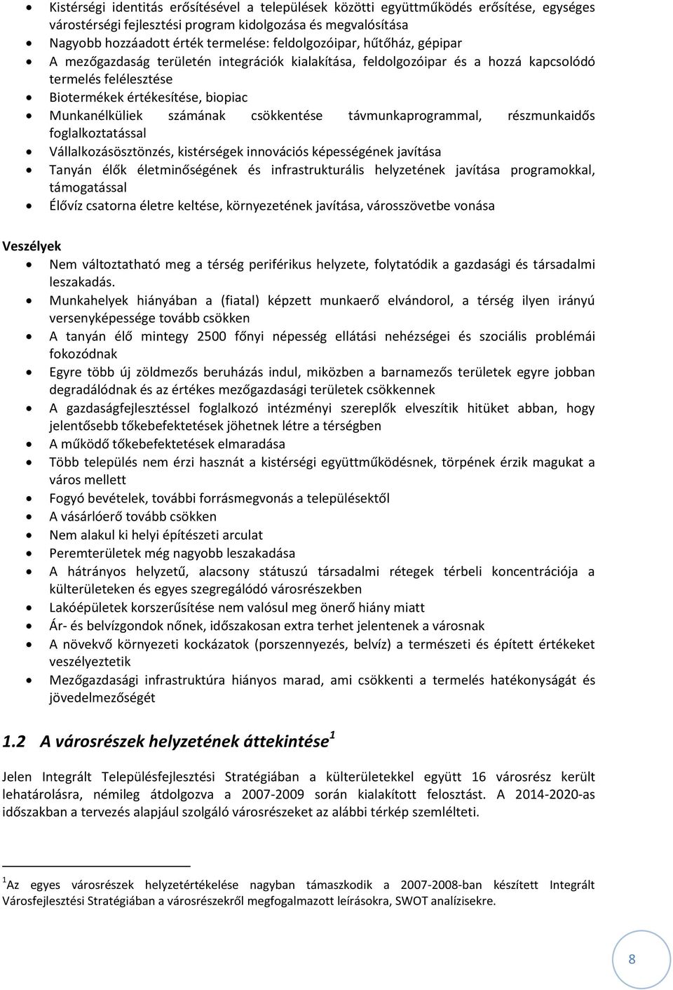 csökkentése távmunkaprogrammal, részmunkaidős foglalkoztatással Vállalkozásösztönzés, kistérségek innovációs képességének javítása Tanyán élők életminőségének és infrastrukturális helyzetének