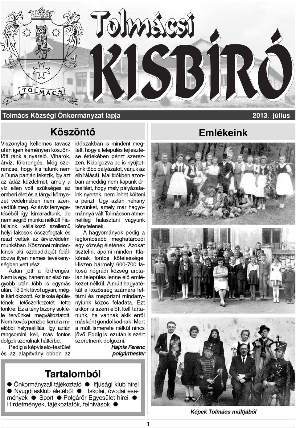 Az árviz fenyegetéséb ól így kimaradtunk, de nem segít ó munka nélkül! Fiataljaink, vállalkozó szellemü helyi lakosok összefogtak és részt vettek az árvízvédelmi munkában.