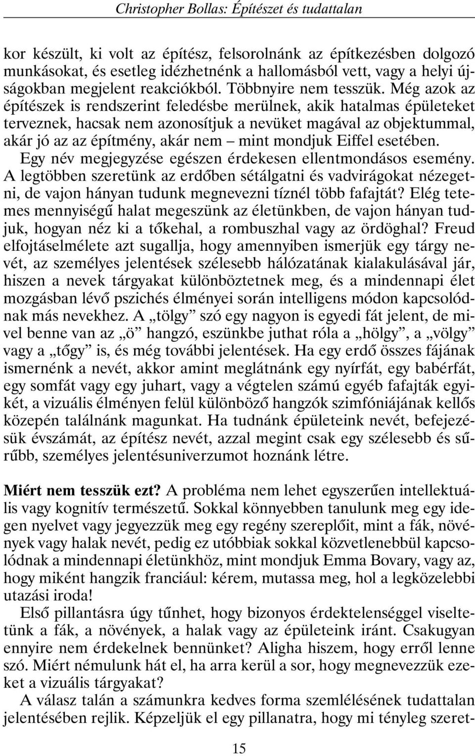 Még azok az építészek is rendszerint feledésbe merülnek, akik hatalmas épületeket terveznek, hacsak nem azonosítjuk a nevüket magával az objektummal, akár jó az az építmény, akár nem mint mondjuk