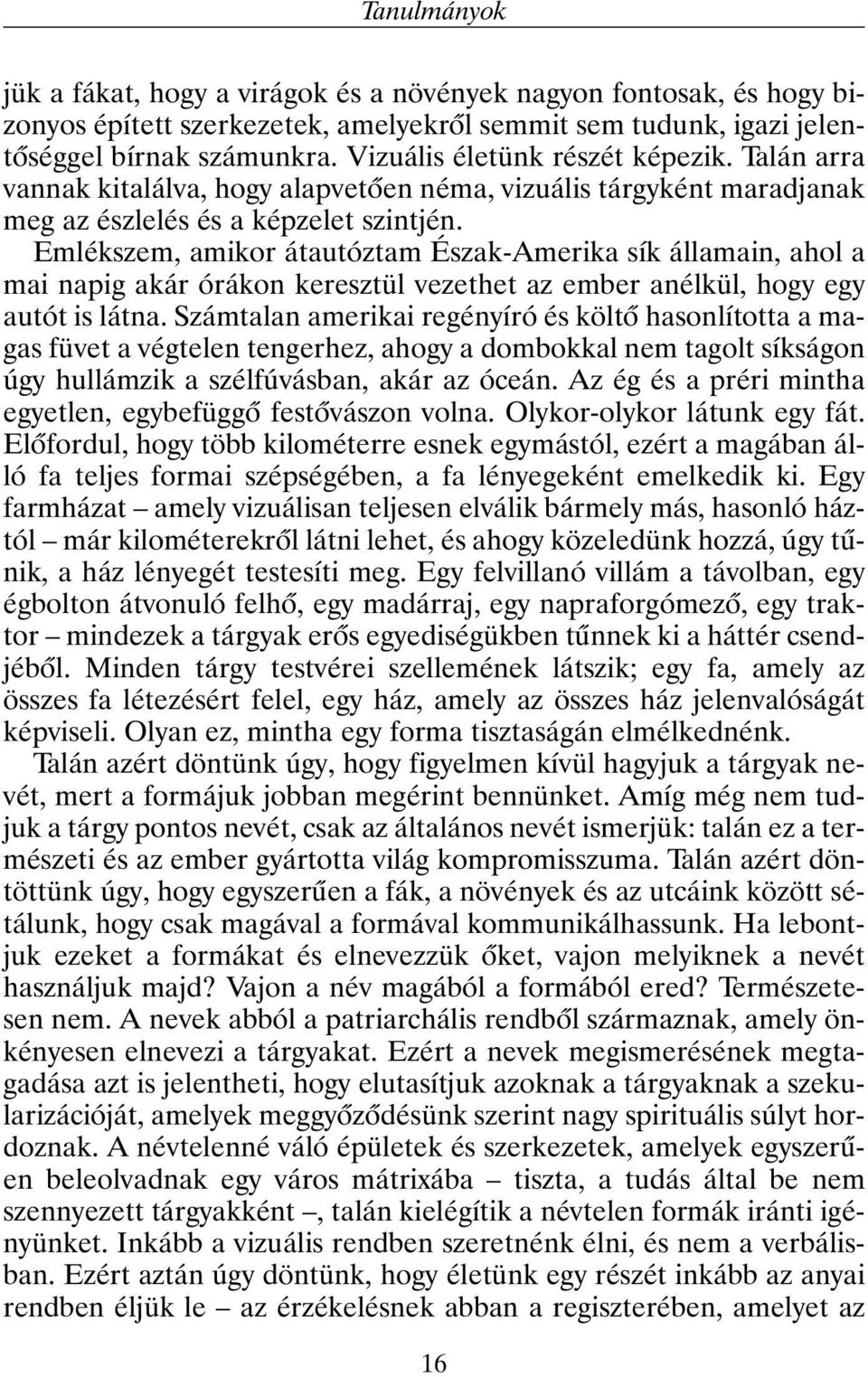 Emlékszem, amikor átautóztam Észak-Amerika sík államain, ahol a mai napig akár órákon keresztül vezethet az ember anélkül, hogy egy autót is látna.