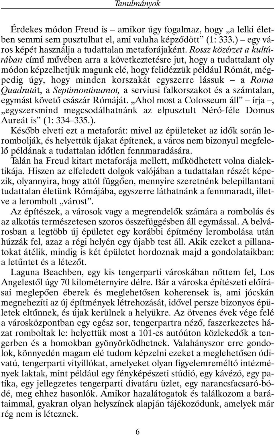 lássuk a Roma Quadratát, a Septimontinumot, a serviusi falkorszakot és a számtalan, egymást követõ császár Rómáját.