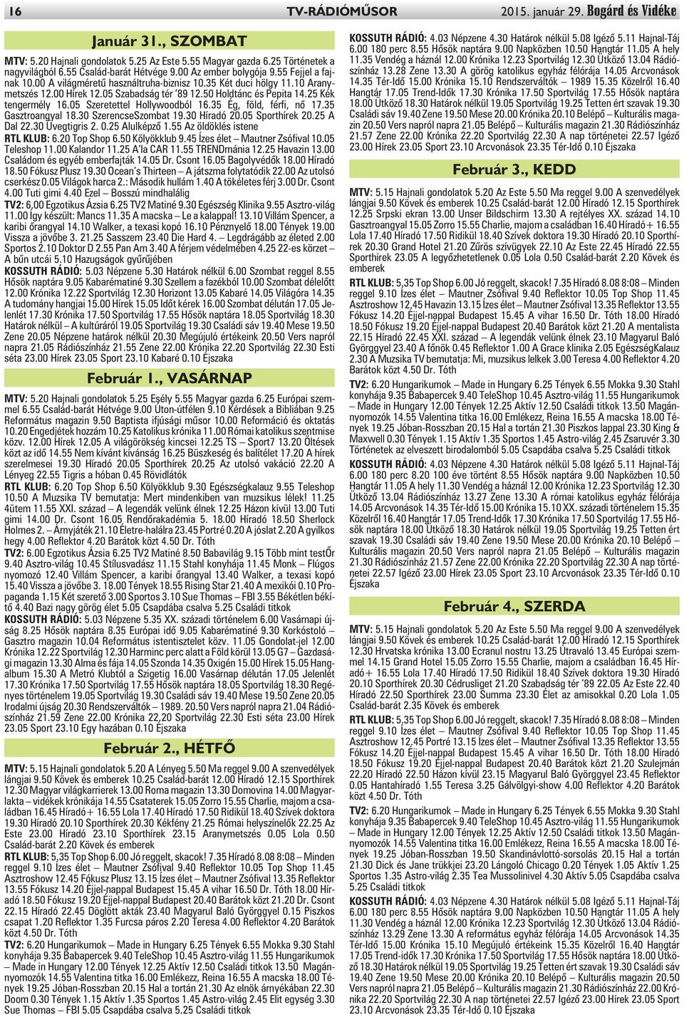 25 Kék tengermély 16.05 Szeretettel Hollywoodból 16.35 Ég, föld, férfi, nõ 17.35 Gasztroangyal 18.30 SzerencseSzombat 19.30 Híradó 20.05 Sporthírek 20.25 A Dal 22.30 Üvegtigris 2. 0.25 Alulképzõ 1.