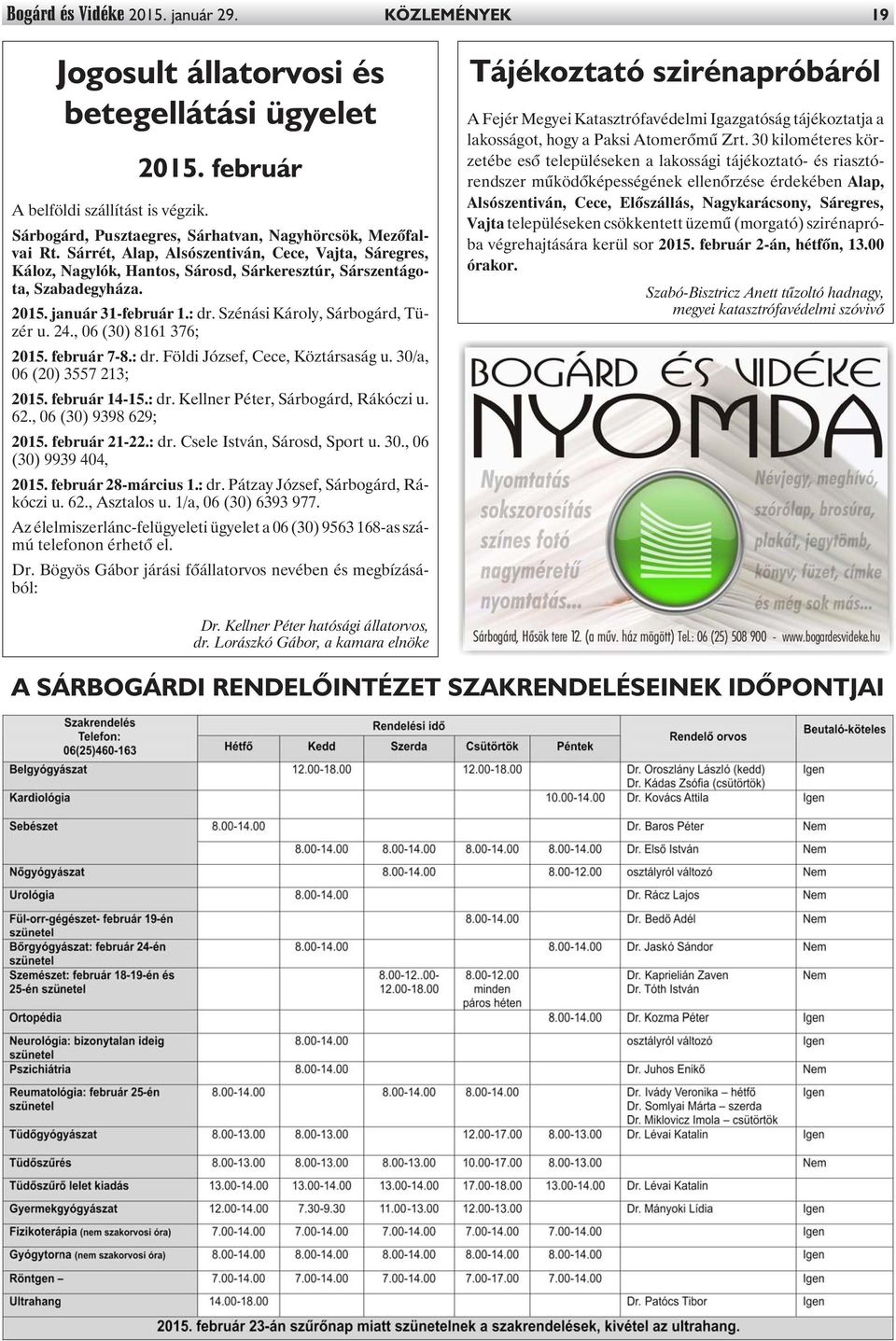 január 31-február 1.: dr. Szénási Károly, Sárbogárd, Tüzér u. 24., 06 (30) 8161 376; 2015. február 7-8.: dr. Földi József, Cece, Köztársaság u. 30/a, 06 (20) 3557 213; 2015. február 14-15.: dr. Kellner Péter, Sárbogárd, Rákóczi u.