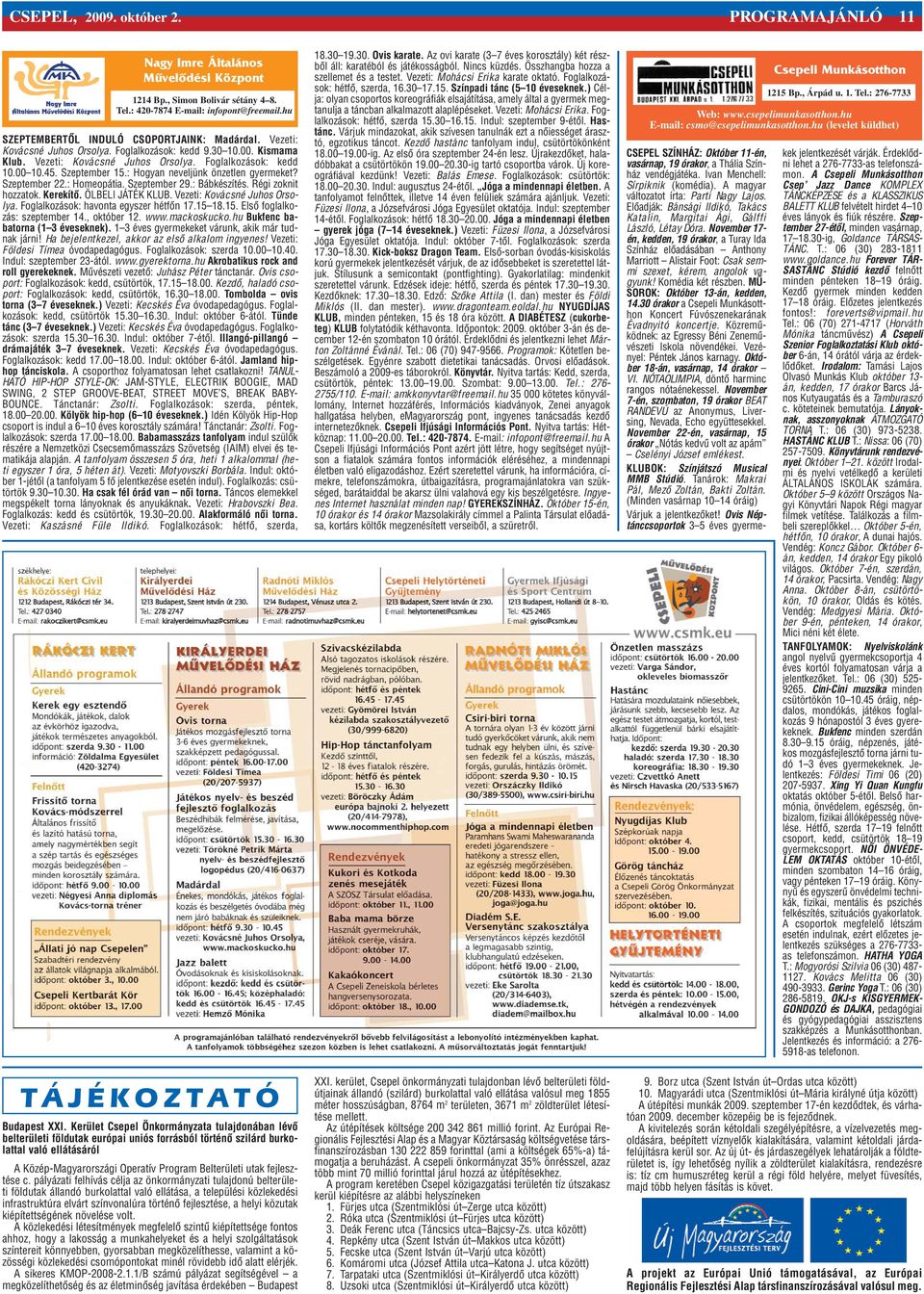 Szeptember 15.: Hogyan neveljünk önzetlen gyermeket? Szeptember 22.: Homeopátia. Szeptember 29.: Bábkészítés. Régi zoknit hozzatok. Kerekítõ. ÖLBELI JÁTÉK KLUB. Vezeti: Kovácsné Juhos Orsolya.