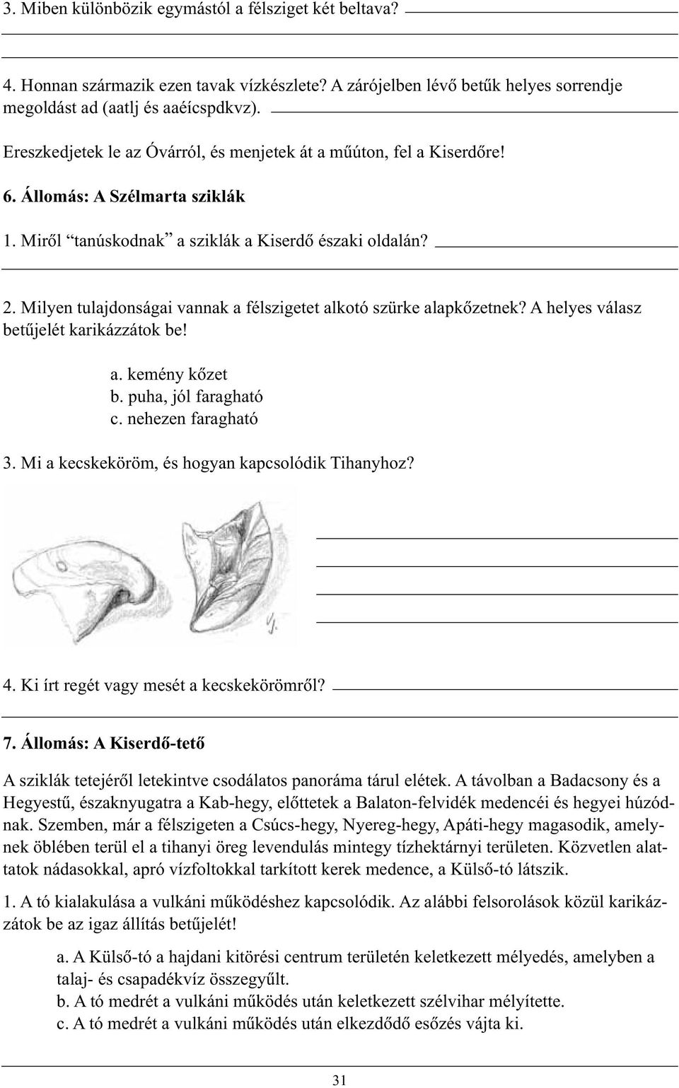 Milyen tulajdonságai vannak a félszigetet alkotó szürke alapkõzetnek? A helyes válasz betûjelét karikázzátok be! a. kemény kõzet b. puha, jól faragható c. nehezen faragható 3.