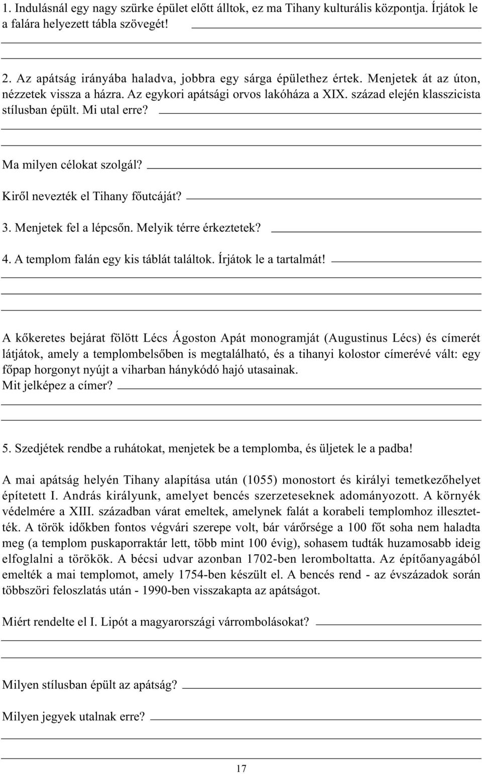 Kirõl nevezték el Tihany fõutcáját? 3. Menjetek fel a lépcsõn. Melyik térre érkeztetek? 4. A templom falán egy kis táblát találtok. Írjátok le a tartalmát!