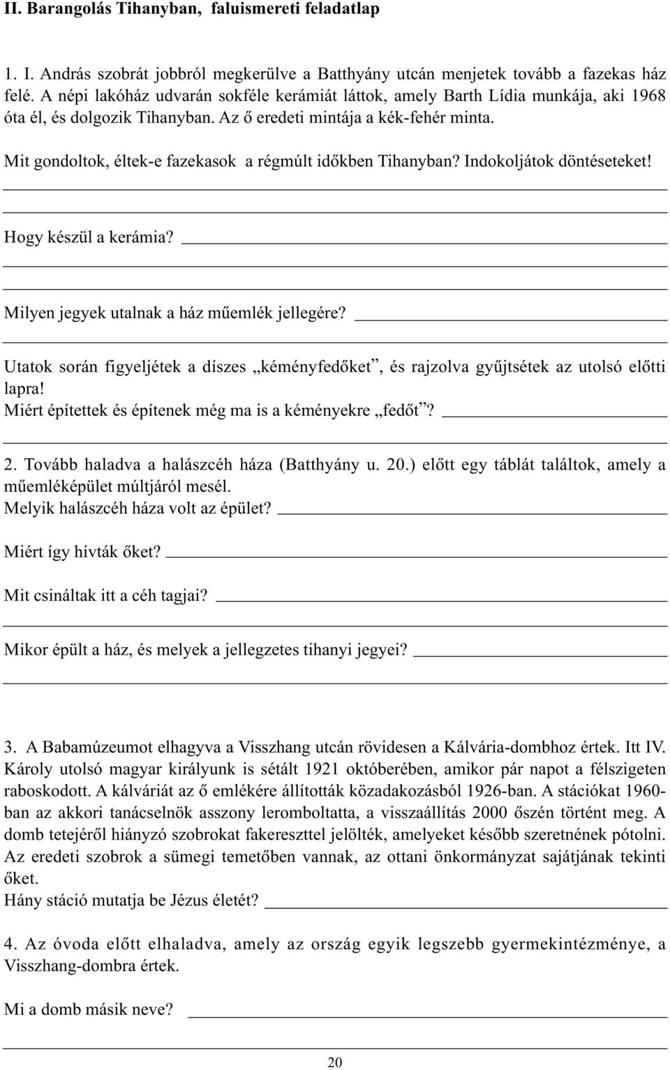 Mit gondoltok, éltek-e fazekasok a régmúlt idõkben Tihanyban? Indokoljátok döntéseteket! Hogy készül a kerámia? Milyen jegyek utalnak a ház mûemlék jellegére?