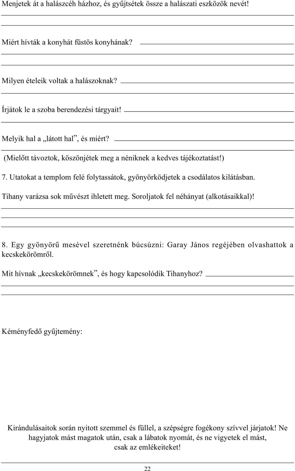 Tihany varázsa sok mûvészt ihletett meg. Soroljatok fel néhányat (alkotásaikkal)! 8. Egy gyönyörû mesével szeretnénk búcsúzni: Garay János regéjében olvashattok a kecskekörömrõl.