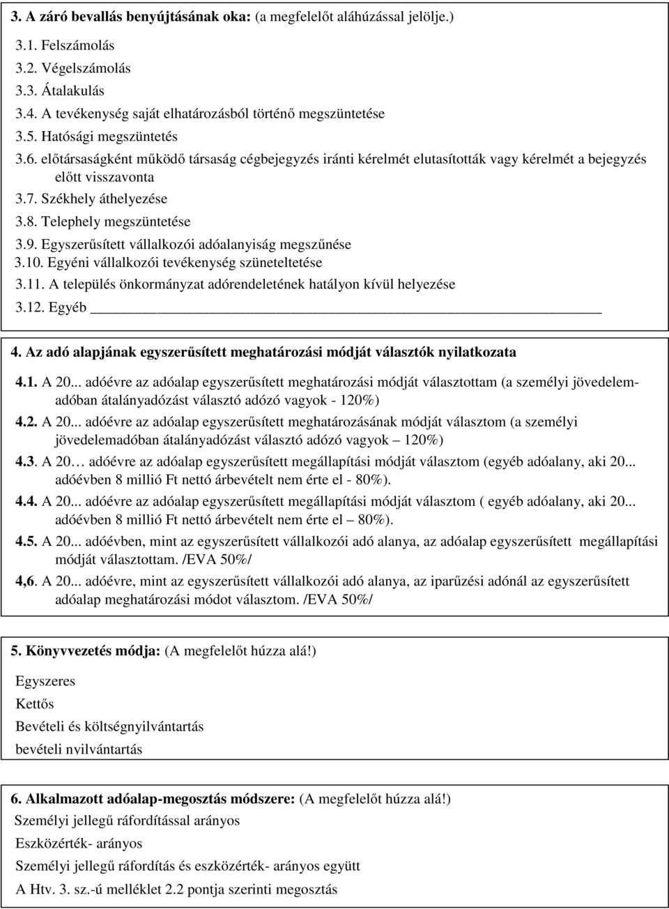 Telephely megszüntetése 3.9. Egyszerűsített vállalkozói adóalanyiság megszűnése 3.10. Egyéni vállalkozói tevékenység szüneteltetése 3.11.