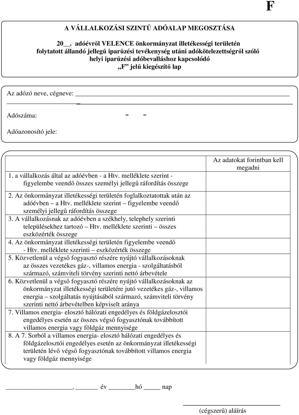 Az adózó neve, cégneve: Adószáma: - - Adóazonosító jele: 1. a vállalkozás által az adóévben - a Htv. melléklete szerint - figyelembe veendő összes személyi év jellegű hó nap ráfordítás összege 2.