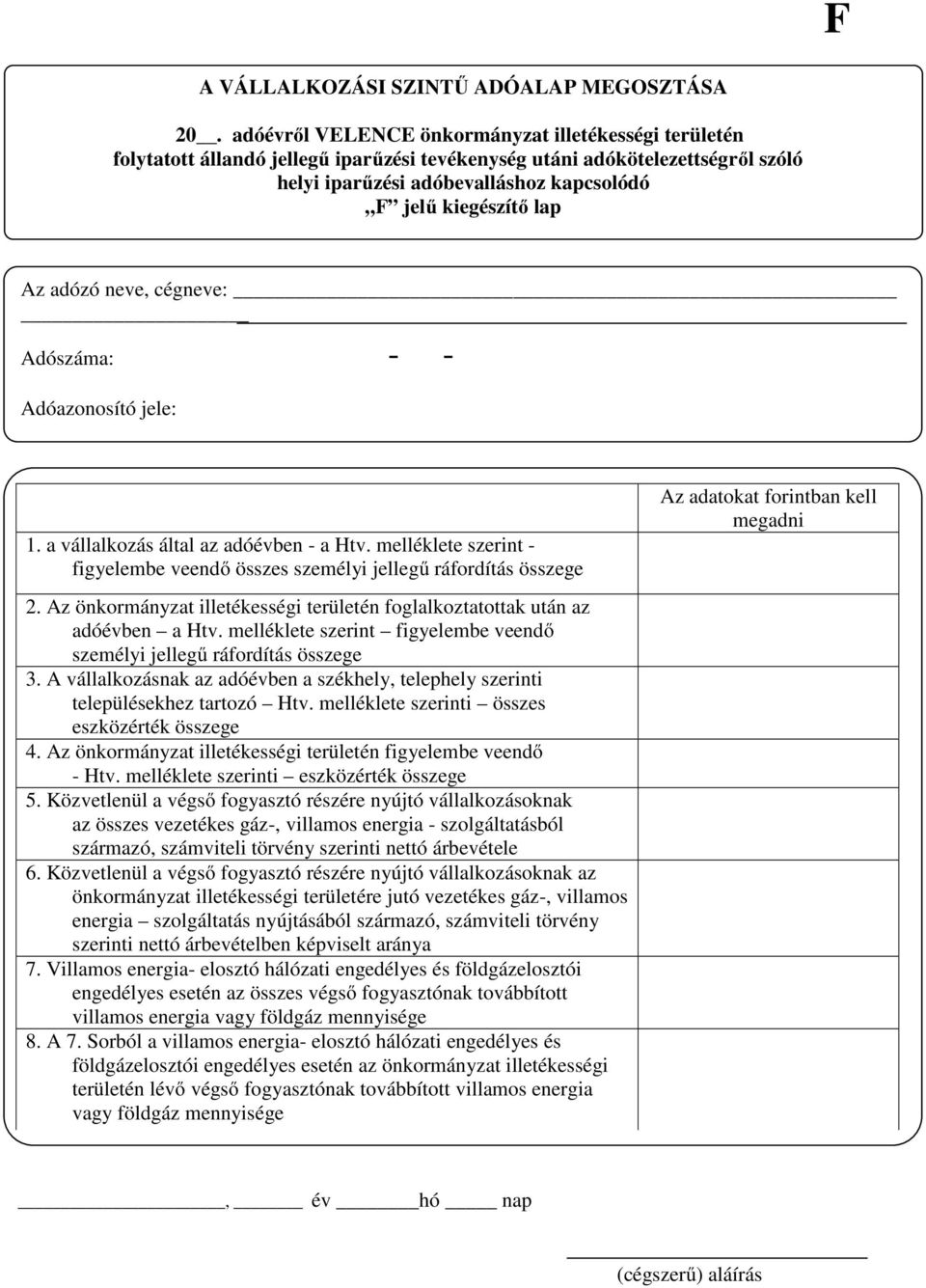 Az adózó neve, cégneve: Adószáma: - - Adóazonosító jele: 1. a vállalkozás által az adóévben - a Htv. melléklete szerint - figyelembe veendő összes személyi év jellegű hó nap ráfordítás összege 2.