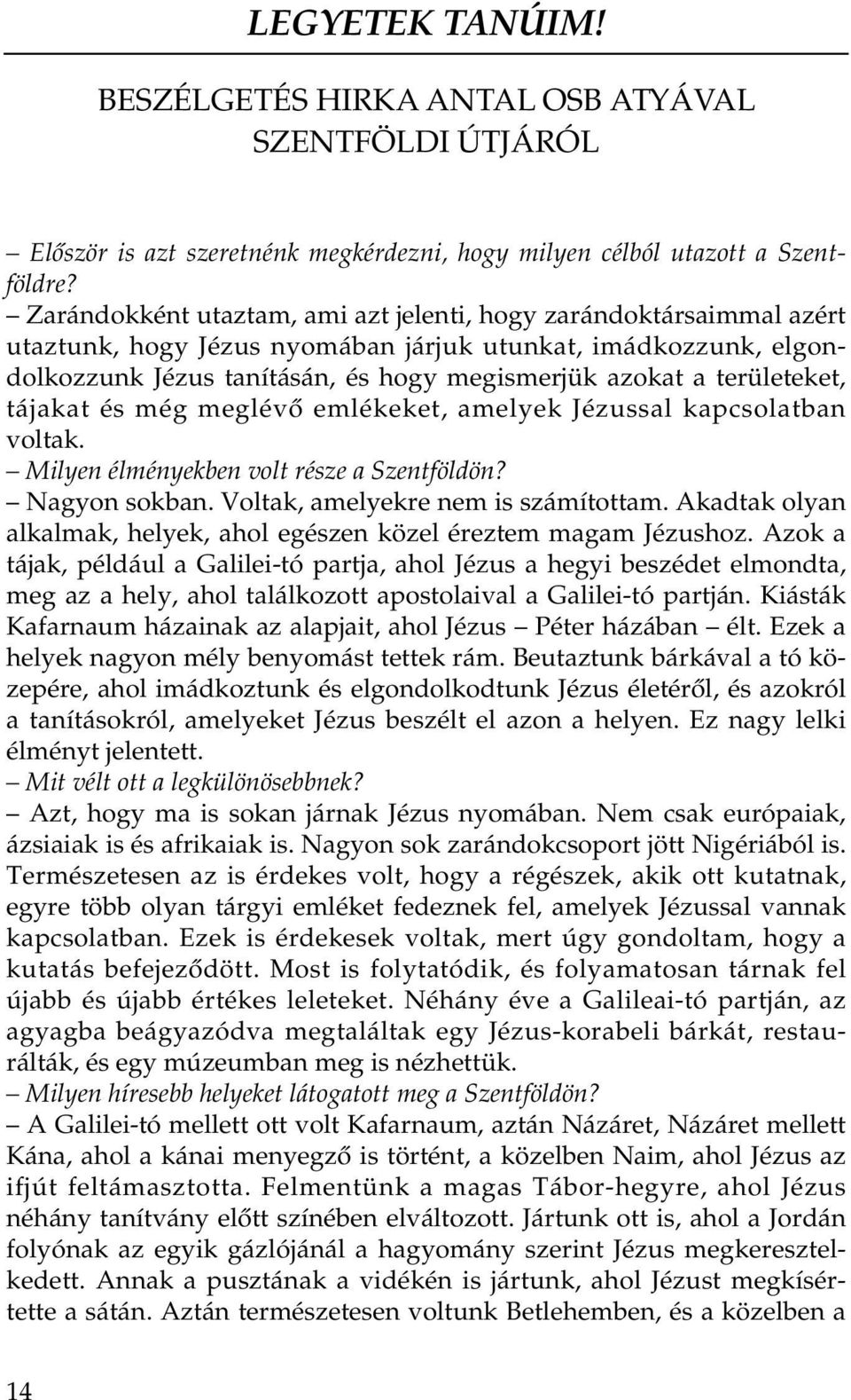 területeket, tájakat és még meglévő emlékeket, amelyek Jézussal kapcsolatban voltak. Milyen élményekben volt része a Szentföldön? Nagyon sokban. Voltak, amelyekre nem is számítottam.