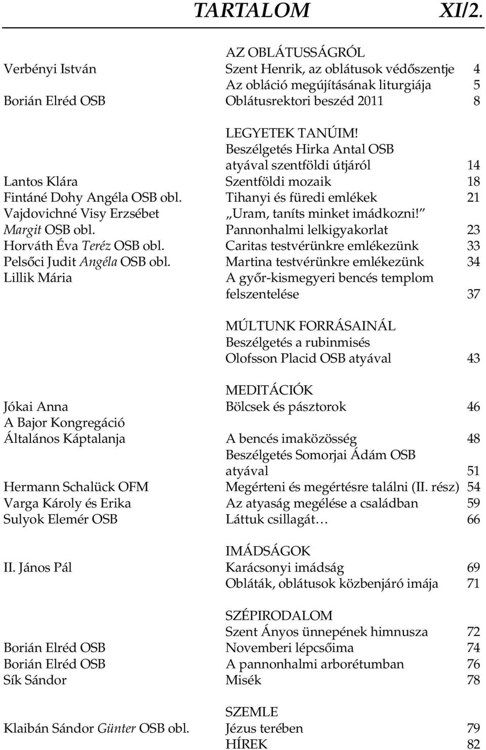 Tihanyi és füredi emlékek 21 Vajdovichné Visy Erzsébet Uram, taníts minket imádkozni! Margit OSB obl. Pannonhalmi lelkigyakorlat 23 Horváth Éva Teréz OSB obl.