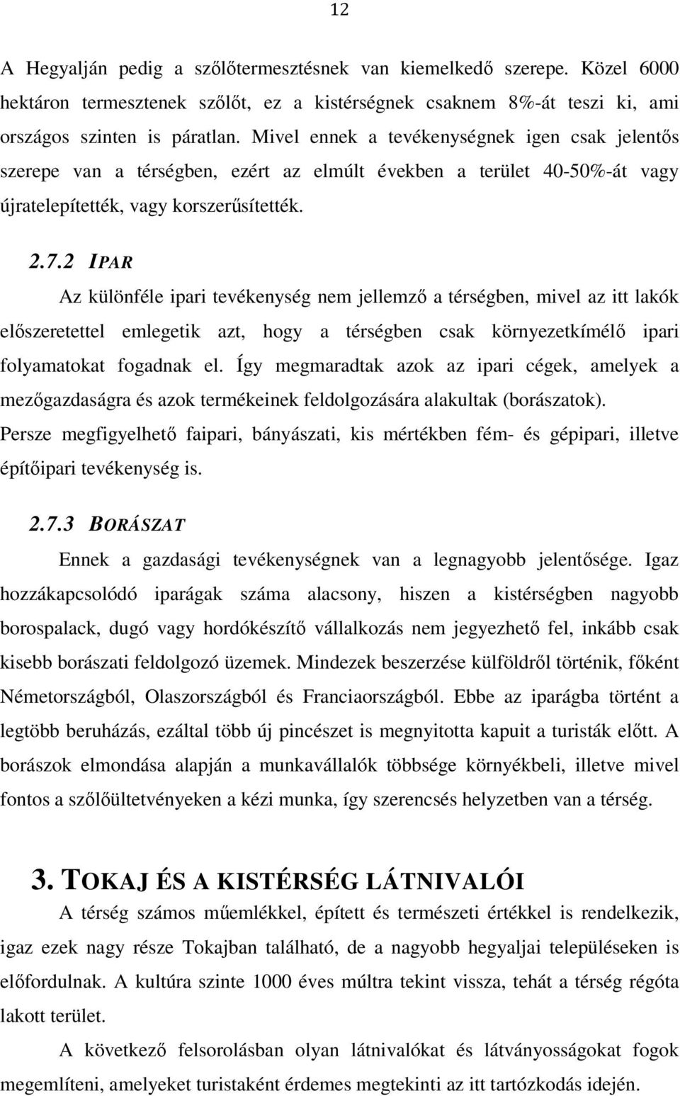 2 IPAR Az különféle ipari tevékenység nem jellemző a térségben, mivel az itt lakók előszeretettel emlegetik azt, hogy a térségben csak környezetkímélő ipari folyamatokat fogadnak el.