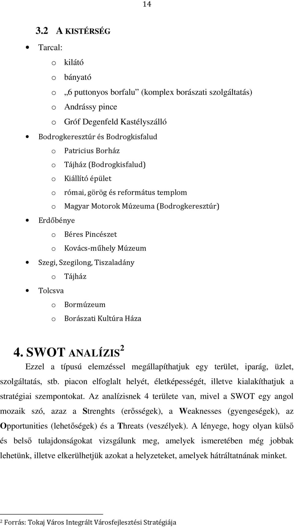 Szegilong, Tiszaladány o Tájház Tolcsva o o Bormúzeum Borászati Kultúra Háza 4. SWOT ANALÍZIS 2 Ezzel a típusú elemzéssel megállapíthatjuk egy terület, iparág, üzlet, szolgáltatás, stb.