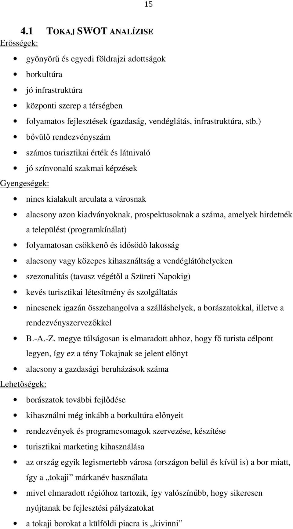 amelyek hirdetnék a települést (programkínálat) folyamatosan csökkenő és idősödő lakosság alacsony vagy közepes kihasználtság a vendéglátóhelyeken szezonalitás (tavasz végétől a Szüreti Napokig)