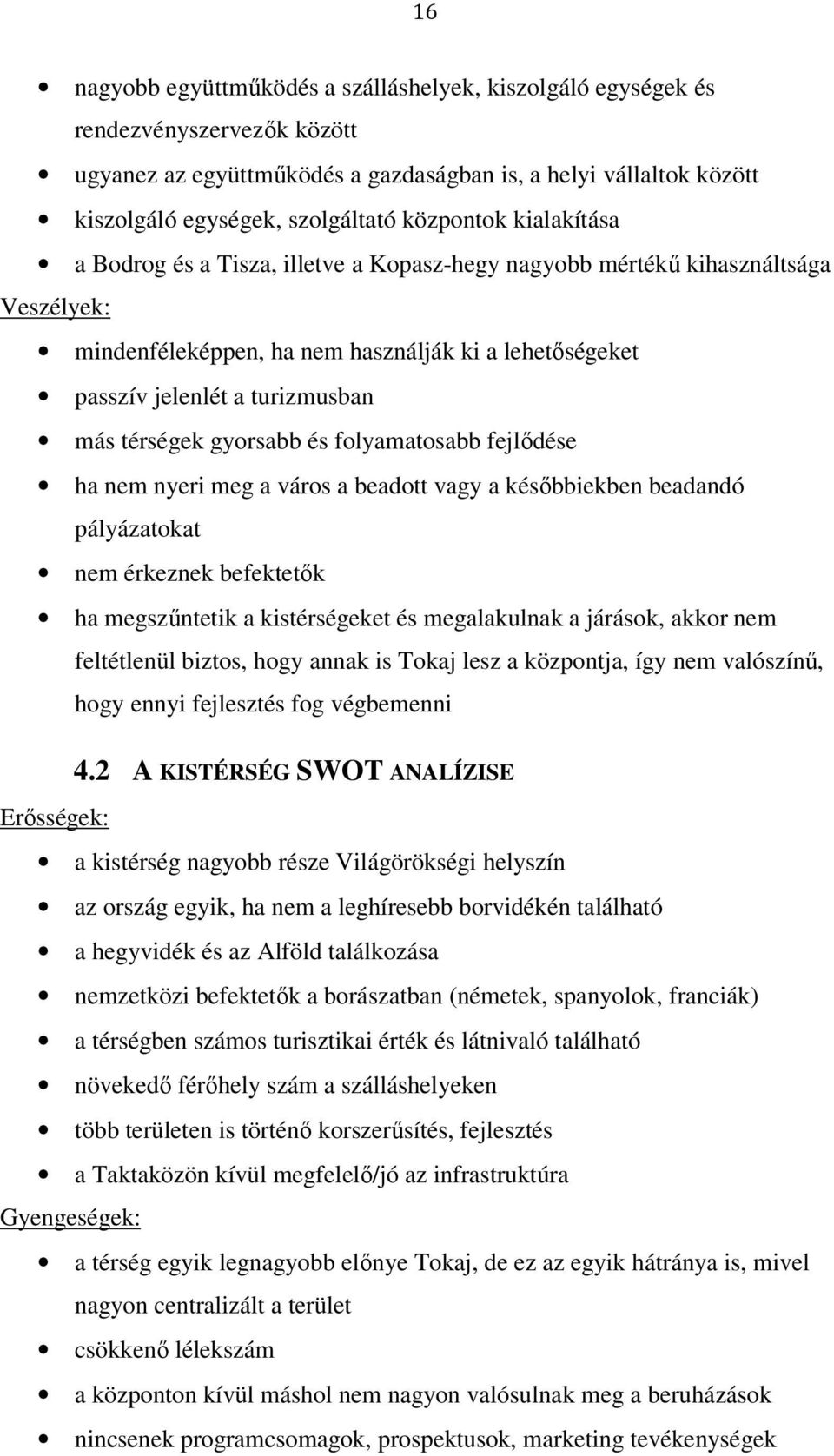 térségek gyorsabb és folyamatosabb fejlődése ha nem nyeri meg a város a beadott vagy a későbbiekben beadandó pályázatokat nem érkeznek befektetők ha megszűntetik a kistérségeket és megalakulnak a