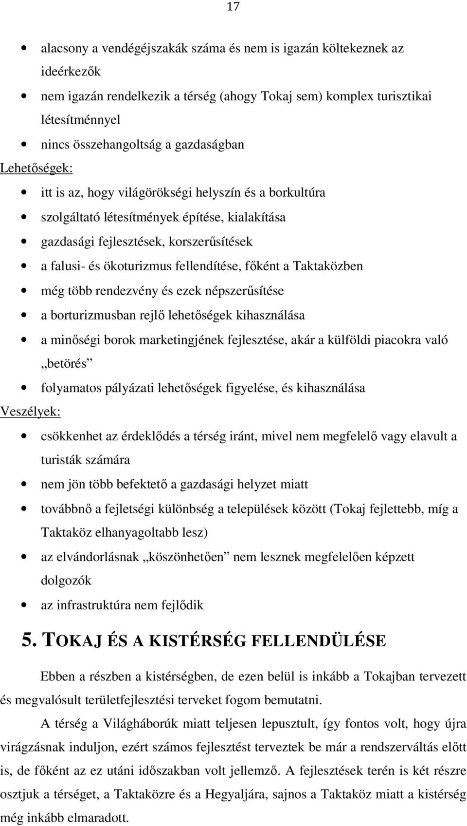 főként a Taktaközben még több rendezvény és ezek népszerűsítése a borturizmusban rejlő lehetőségek kihasználása a minőségi borok marketingjének fejlesztése, akár a külföldi piacokra való betörés