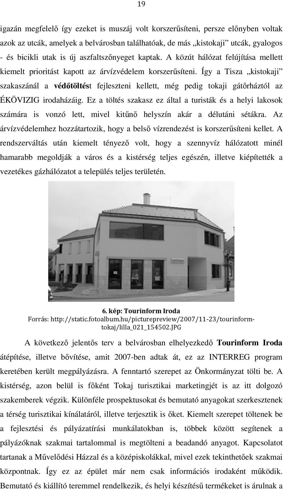 Így a Tisza kistokaji szakaszánál a védőtöltést fejleszteni kellett, még pedig tokaji gátőrháztól az ÉKÖVIZIG irodaházáig.