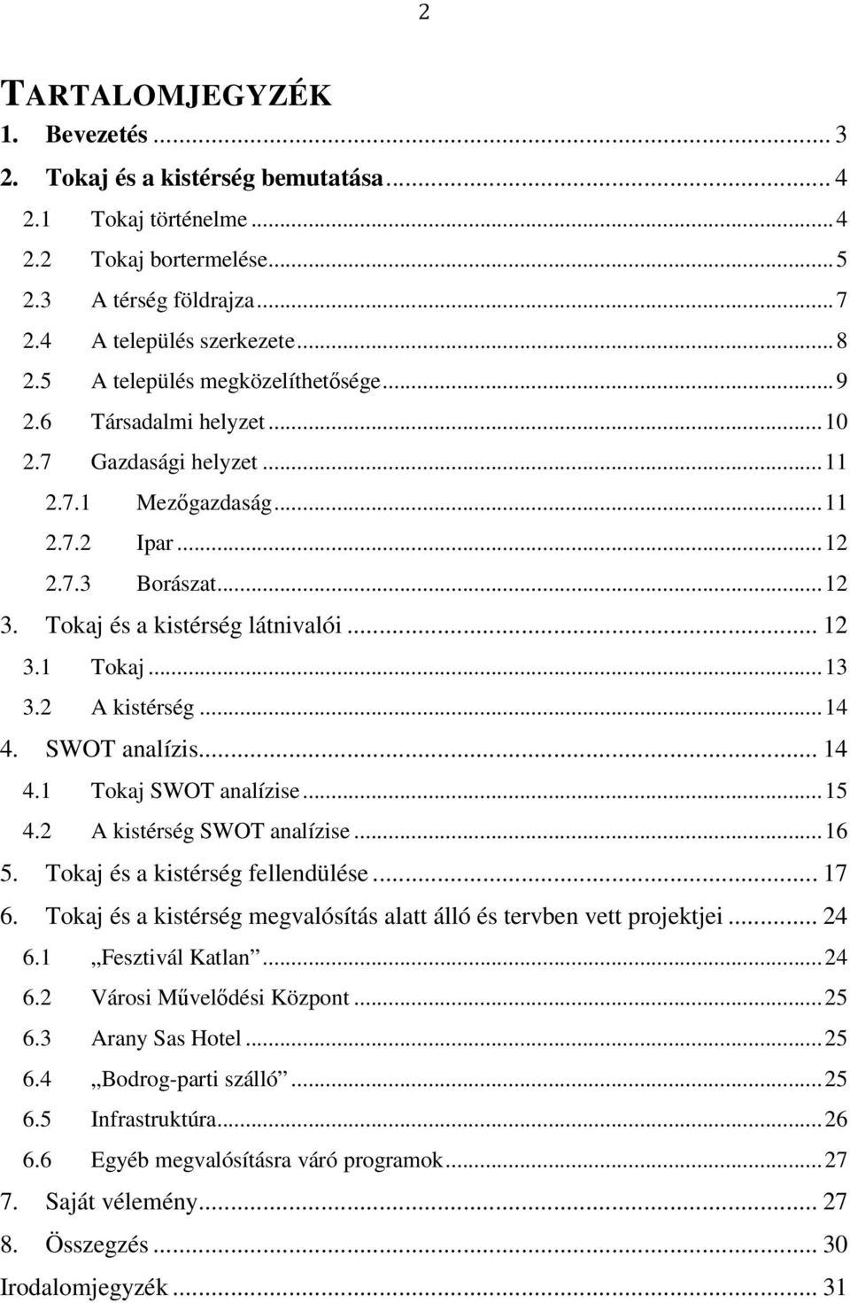 .. 13 3.2 A kistérség... 14 4. SWOT analízis... 14 4.1 Tokaj SWOT analízise... 15 4.2 A kistérség SWOT analízise... 16 5. Tokaj és a kistérség fellendülése... 17 6.