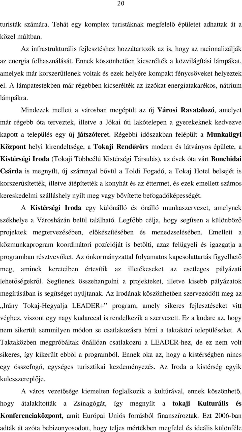 Ennek köszönhetően kicserélték a közvilágítási lámpákat, amelyek már korszerűtlenek voltak és ezek helyére kompakt fénycsöveket helyeztek el.