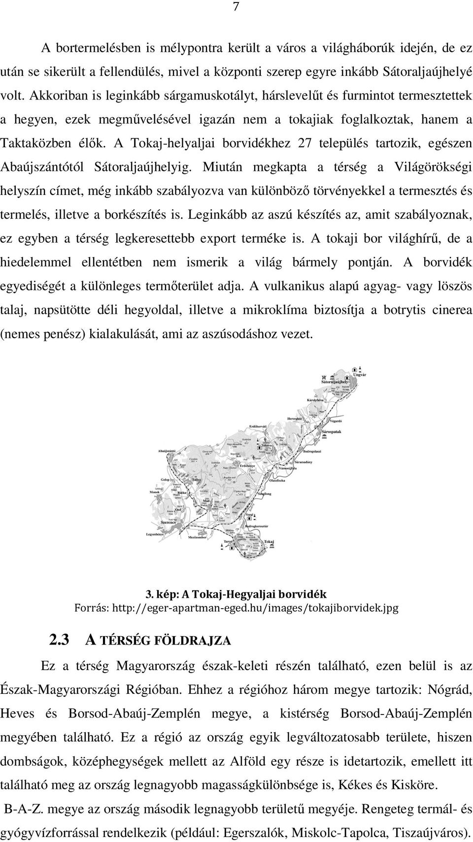 A Tokaj-helyaljai borvidékhez 27 település tartozik, egészen Abaújszántótól Sátoraljaújhelyig.