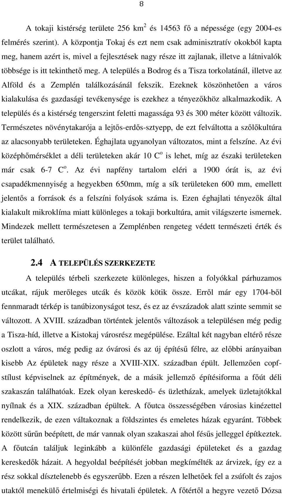 A település a Bodrog és a Tisza torkolatánál, illetve az Alföld és a Zemplén találkozásánál fekszik.