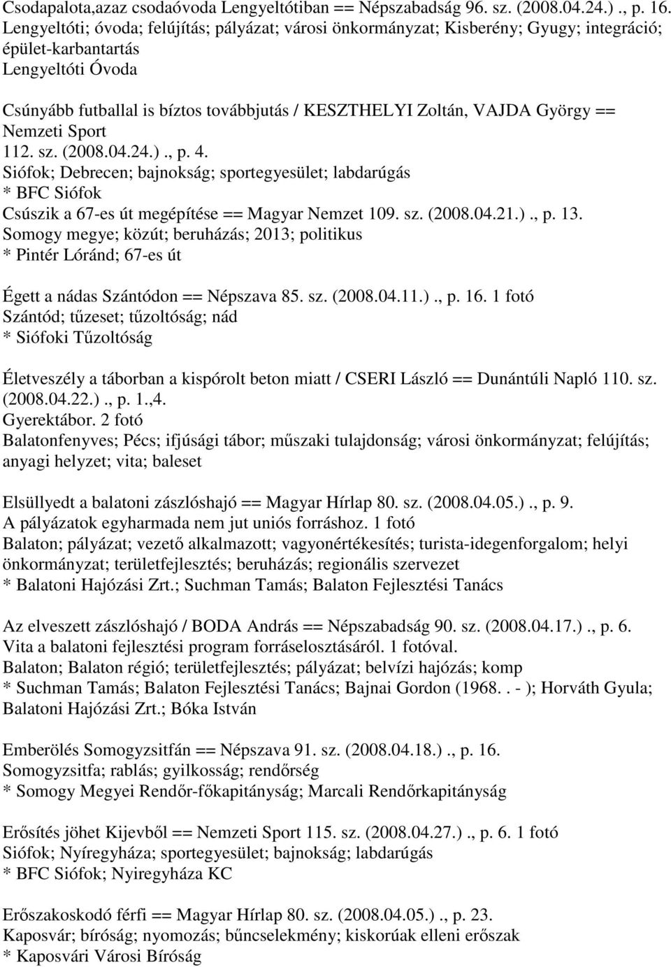 György == Nemzeti Sport 112. sz. (2008.04.24.)., p. 4. Siófok; Debrecen; bajnokság; sportegyesület; labdarúgás * BFC Siófok Csúszik a 67-es út megépítése == Magyar Nemzet 109. sz. (2008.04.21.)., p. 13.