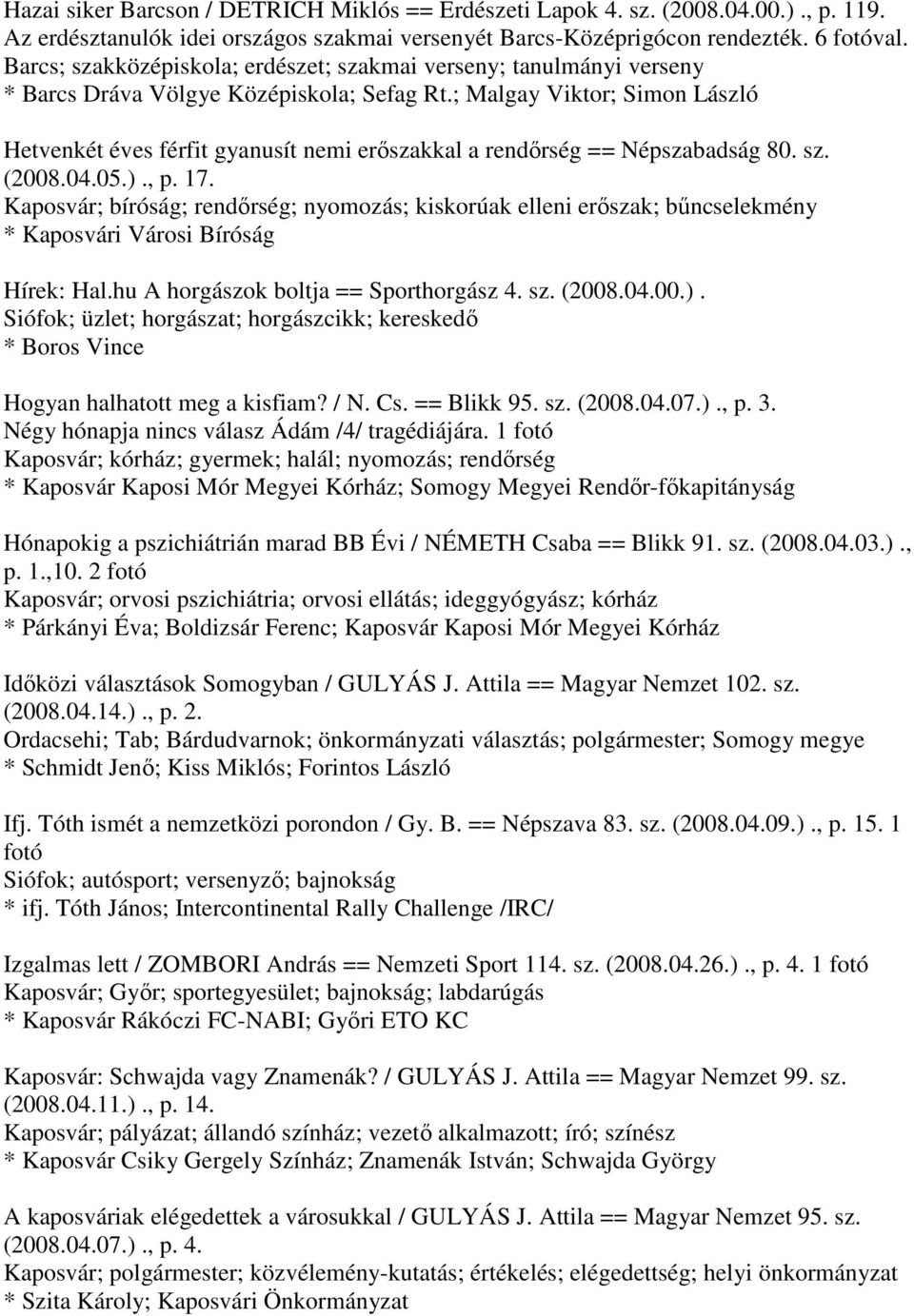 ; Malgay Viktor; Simon László Hetvenkét éves férfit gyanusít nemi erőszakkal a rendőrség == Népszabadság 80. sz. (2008.04.05.)., p. 17.